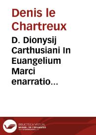 D. Dionysij Carthusiani In Euangelium Marci enarratio praeclara admodum | Biblioteca Virtual Miguel de Cervantes