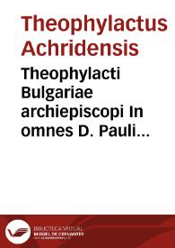 Theophylacti Bulgariae archiepiscopi In omnes D. Pauli apostoli epistolas enarrationes | Biblioteca Virtual Miguel de Cervantes