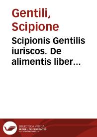 Scipionis Gentilis iuriscos. De alimentis liber singularis, ad orationem diui Marci | Biblioteca Virtual Miguel de Cervantes