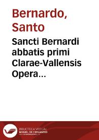 Sancti Bernardi abbatis primi Clarae-Vallensis Opera omnia, cum genuina, tum spuria, dubiaque | Biblioteca Virtual Miguel de Cervantes