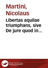 Libertas aquilae triumphans, sive De jure quod in Imperium regi Galliarum nullum competit schediasma | Biblioteca Virtual Miguel de Cervantes