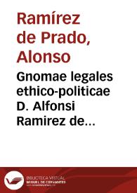 Gnomae legales ethico-politicae D. Alfonsi Ramirez de Prado I.C | Biblioteca Virtual Miguel de Cervantes