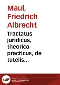 Tractatus juridicus, theorico-practicus, de tutelis tutoribus et curatoribus | Biblioteca Virtual Miguel de Cervantes