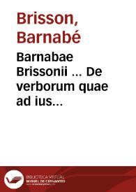 Barnabae Brissonii ... De verborum quae ad ius pertinent significatione libri XIX. | Biblioteca Virtual Miguel de Cervantes
