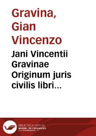 Jani Vincentii Gravinae Originum juris civilis libri tres | Biblioteca Virtual Miguel de Cervantes