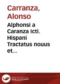 Alphonsi a Caranza Icti. Hispani Tractatus nouus et accuratissimus de partu naturali et legitimo | Biblioteca Virtual Miguel de Cervantes