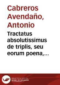 Tractatus absolutissimus de triplis, seu eorum poena, ad elucidationem l. 18. tit. 5. lib. 9. Recop. ... | Biblioteca Virtual Miguel de Cervantes