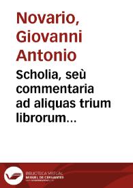 Scholia, seù commentaria ad aliquas trium librorum posteriorum Cod. leges, ac rubricas ... | Biblioteca Virtual Miguel de Cervantes