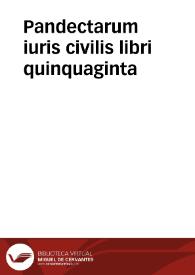 Pandectarum iuris civilis libri quinquaginta | Biblioteca Virtual Miguel de Cervantes