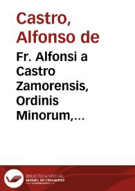 Fr. Alfonsi a Castro Zamorensis, Ordinis Minorum, Regularis Obseruantiae, De potestate legis poenalis libri duo | Biblioteca Virtual Miguel de Cervantes