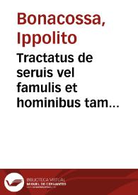Tractatus de seruis vel famulis et hominibus tam liberis quam proprijs | Biblioteca Virtual Miguel de Cervantes
