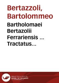Bartholomaei Bertazolii Ferrariensis ... Tractatus clausularum instrumentalium | Biblioteca Virtual Miguel de Cervantes