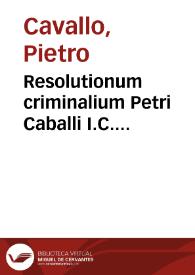 Resolutionum criminalium Petri Caballi I.C. Pontremulensis ... centuriae tres | Biblioteca Virtual Miguel de Cervantes