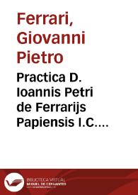 Practica D. Ioannis Petri de Ferrarijs Papiensis I.C. clarissimi ... | Biblioteca Virtual Miguel de Cervantes