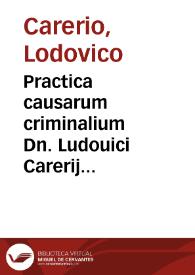 Practica causarum criminalium Dn. Ludouici Carerij Rheginensis, V.I.D. celeberrimi | Biblioteca Virtual Miguel de Cervantes