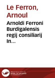 Arnoldi Ferroni Burdigalensis regij consiliarij In consuetudines Burdigalensium libri II | Biblioteca Virtual Miguel de Cervantes