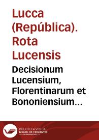 Decisionum Lucensium, Florentinarum et Bononiensium criminalium, ciuilium et mixtarum libri tres | Biblioteca Virtual Miguel de Cervantes