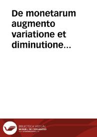 De monetarum augmento variatione et diminutione tractatus varij : | Biblioteca Virtual Miguel de Cervantes