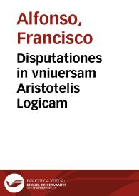 Disputationes in vniuersam Aristotelis Logicam | Biblioteca Virtual Miguel de Cervantes