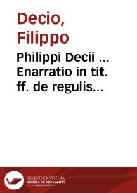 Philippi Decii ... Enarratio in tit. ff. de regulis iuris | Biblioteca Virtual Miguel de Cervantes