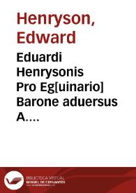 Eduardi Henrysonis Pro Eg[uinario] Barone aduersus A. Goueanum de iurisdictione libri II, ... | Biblioteca Virtual Miguel de Cervantes