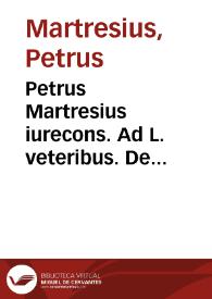 Petrus Martresius iurecons. Ad L. veteribus. De pactis. ff. | Biblioteca Virtual Miguel de Cervantes