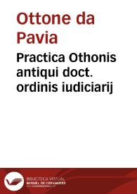 Practica Othonis antiqui doct. ordinis iudiciarij | Biblioteca Virtual Miguel de Cervantes