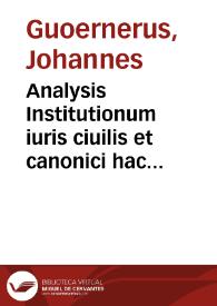 Analysis Institutionum iuris ciuilis et canonici hac methodo nusquam visa | Biblioteca Virtual Miguel de Cervantes