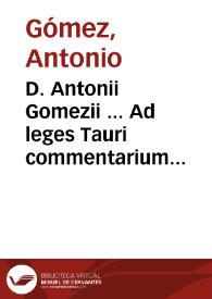 D. Antonii Gomezii ... Ad leges Tauri commentarium absolutissimum | Biblioteca Virtual Miguel de Cervantes