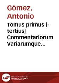 Tomus primus [-tertius] Commentariorum Variarumque resolutionum iuris ciuilis, communis, et regij ... | Biblioteca Virtual Miguel de Cervantes