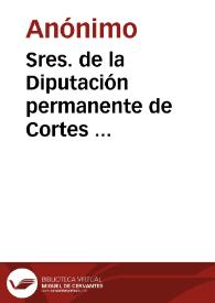 Sres. de la Diputación permanente de Cortes ... | Biblioteca Virtual Miguel de Cervantes