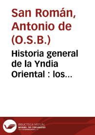 Historia general de la Yndia Oriental : los descubrimientos, y conquistas que han hecho las armas de Portugal, en el Brasil, y en otras partes de Africa, y de la Asia, y de la dilatacion del Santo Euangelio por aquellas grandes prouincias, desde sus principios hastª el año de 1557 | Biblioteca Virtual Miguel de Cervantes