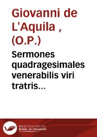 Sermones quadragesimales venerabilis viri tratris Ioannis Aquilani : merito vitiorum lima nuncupati | Biblioteca Virtual Miguel de Cervantes