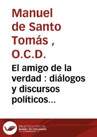 El amigo de la verdad : diálogos y discursos políticos sobre los asuntos interesantes del dia | Biblioteca Virtual Miguel de Cervantes