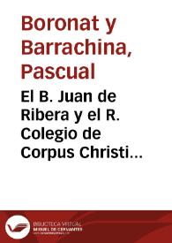 El B. Juan de Ribera y el R. Colegio de Corpus Christi : estudio histórico | Biblioteca Virtual Miguel de Cervantes