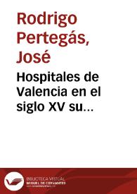 Hospitales de Valencia en el siglo XV su administración, régimen interior y condiciones higiénicas | Biblioteca Virtual Miguel de Cervantes