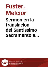 Sermon en la translacion del Santissimo Sacramento a su nueva... Capilla, en la Real Iglesia Parroquial de San Martin de Valencia... | Biblioteca Virtual Miguel de Cervantes