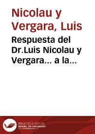 Respuesta del Dr.Luis Nicolau y Vergara... a la Manifestacion del Dr.Andres Piquer. | Biblioteca Virtual Miguel de Cervantes