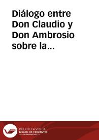 Diálogo entre Don Claudio y Don Ambrosio sobre la representación dirigida a S.M. por varios habitantes de Valencia | Biblioteca Virtual Miguel de Cervantes