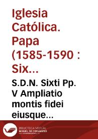 S.D.N. Sixti Pp. V Ampliatio montis fidei eiusque fructuum reductio ad sex pro centenario | Biblioteca Virtual Miguel de Cervantes