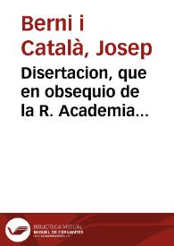 Disertacion, que en obsequio de la R. Academia Valenciana de las tres ... artes ... | Biblioteca Virtual Miguel de Cervantes