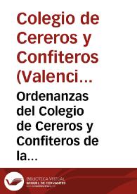 Ordenanzas del Colegio de Cereros y Confiteros de la presente ciudad de Valencia, y su reyno, para su buen regimen y gobierno | Biblioteca Virtual Miguel de Cervantes