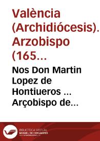 Nos Don Martin Lopez de Hontiueros ... Arçobispo de Valencia ... Hazemos saber como ... Alexandro Papa VII ... para estinguir ... las escandalosas disensiones ... que afirma que la anima de la ... Virgen Maria ... fue preservada immune y libre ... del pecado original .. | Biblioteca Virtual Miguel de Cervantes