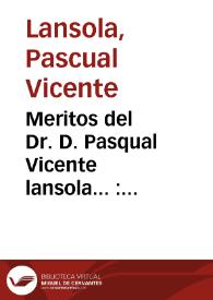 Meritos del Dr. D. Pasqual Vicente lansola... : opositor al canonicato penitenciario vacante en la Santa Iglesia Metropolitana de la Ciudad de Valencia | Biblioteca Virtual Miguel de Cervantes