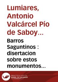 Barros Saguntinos : disertacion sobre estos monumentos antiguos, con varias inscripciones ineditas de Sagunto (oy Murviedro en el reyno de Valencia) | Biblioteca Virtual Miguel de Cervantes