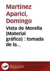 Vista de Morella [Material gráfico] : tomada de la carretera de Aragon | Biblioteca Virtual Miguel de Cervantes