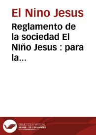 Reglamento de la sociedad El Niño Jesus : para la fundacion y sostenimiento de un hospital de ninos | Biblioteca Virtual Miguel de Cervantes