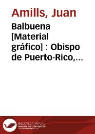 Balbuena [Material gráfico] : Obispo de Puerto-Rico, tan elogiado por unos como criticado por otros | Biblioteca Virtual Miguel de Cervantes