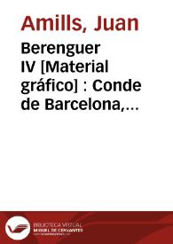 Berenguer IV [Material gráfico] : Conde de Barcelona, tan bondadoso como ilustrado y valiente | Biblioteca Virtual Miguel de Cervantes