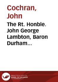 The Rt. Honble. John George Lambton, Baron Durham [Material gráfico] | Biblioteca Virtual Miguel de Cervantes
